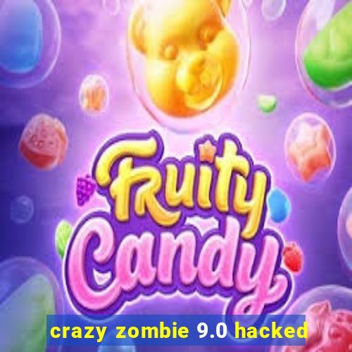 crazy zombie 9.0 hacked